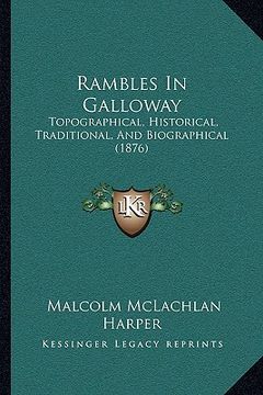 portada rambles in galloway: topographical, historical, traditional, and biographical (1876) (en Inglés)