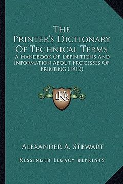 portada the printer's dictionary of technical terms: a handbook of definitions and information about processes of printing (1912) (in English)