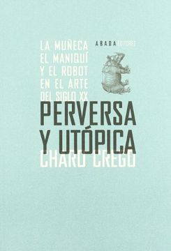 portada Perversa Y Utopica La MuEca El M (Lecturas de Historia del Arte)
