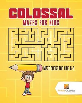 portada Colossal Mazes for Kids: Maze Books for Kids 6-8 (en Inglés)