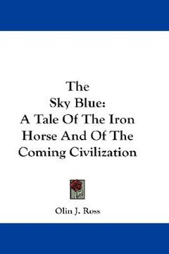 portada the sky blue: a tale of the iron horse and of the coming civilization