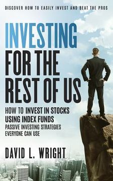 portada Investing For The Rest Of Us: How To Invest In Stocks Using Index Funds: Passive Investing Strategies Everyone Can Use (en Inglés)