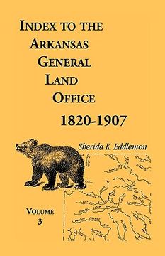 portada index to the arkansas general land office, 1820-1907, volume three: covering the counties of monroe, lee, woodruff, white, crittenden, independence, l (en Inglés)