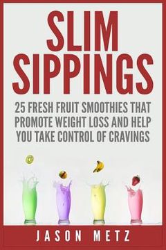 portada Slim Sippings: 25 Fresh Fruit Smoothies That Promote Weight Loss and Help You Take Control of Cravings (in English)