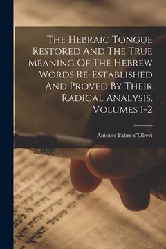 portada The Hebraic Tongue Restored And The True Meaning Of The Hebrew Words Re-established And Proved By Their Radical Analysis, Volumes 1-2 (en Inglés)