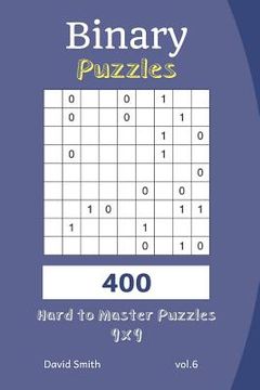 portada Binary Puzzles - 400 Hard to Master Puzzles 9x9 Vol.6 (en Inglés)