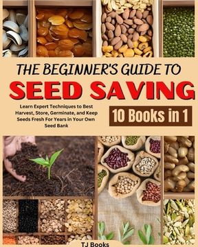 portada The Beginner's Guide to Seed Saving: Learn Expert Techniques to Best Harvest, Store, Germinate, and Keep Seeds Fresh For Years in Your Own Seed Bank (en Inglés)