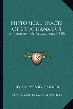 portada historical tracts of st. athanasius: archbishop of alexandria (1843) (en Inglés)