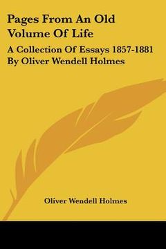 portada pages from an old volume of life: a collection of essays 1857-1881 by oliver wendell holmes (in English)