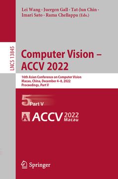 portada Computer Vision - Accv 2022: 16th Asian Conference on Computer Vision, Macao, China, December 4-8, 2022, Proceedings, Part V (en Inglés)