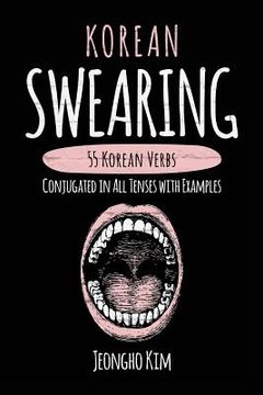 portada Korean Swearing: 55 Korean Verbs Conjugated in All Tenses with Examples (en Inglés)