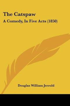portada the catspaw: a comedy, in five acts (1850) (en Inglés)