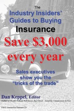 portada The Industry Insiders' Guides to Buying Insurance: : Save $3,000 every year (en Inglés)