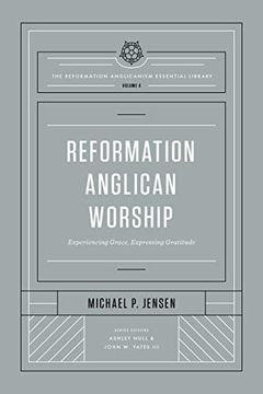 portada Reformation Anglican Worship: Experiencing Grace, Expressing Gratitude (the Reformation Anglicanism Essential Library, Volume 4)