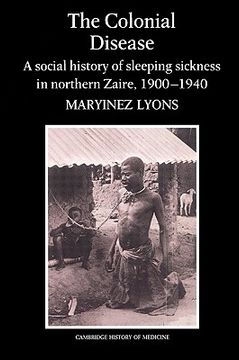 portada The Colonial Disease Paperback: A Social History of Sleeping Sickness in Northern Zaire, 1900-1940 (Cambridge Studies in the History of Medicine) (en Inglés)