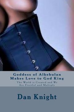 portada Goddess of Alkebulan Makes Love to God King: The World is Created and We Are Fruitful and Multiply (en Inglés)
