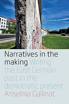 portada Narratives in the Making: Writing the East German Past in the Democratic Present 