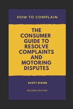 portada How To Complain: The Consumer Guide to Resolve Complaints and Motoring Disputes (en Inglés)