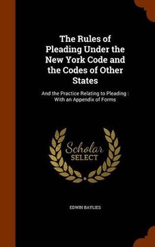 portada The Rules of Pleading Under the New York Code and the Codes of Other States: And the Practice Relating to Pleading : With an Appendix of Forms