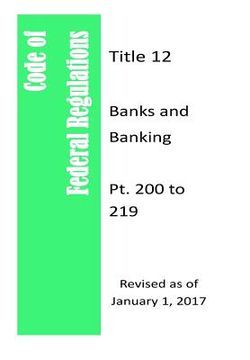 portada Code Of Federal Regulations Title 12, Banks and Banking, Pt. 200 to 209, Revised as of January 1, 2017 (en Inglés)