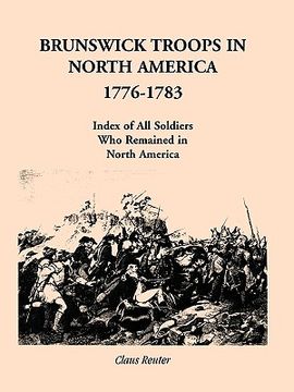 portada brunswick troops in north america, 1776-1783: index of soldiers who remained in north america (en Inglés)