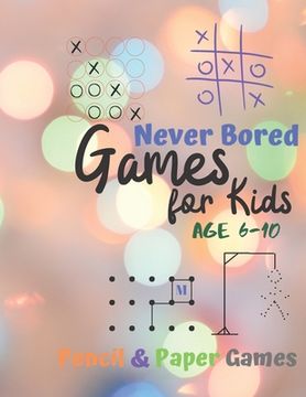portada Games for Kids Age 6-10: Never Bored --Paper & Pencil Games: 2 Player Activity Book - Tic-Tac-Toe, Dots and Boxes - Noughts And Crosses (X and