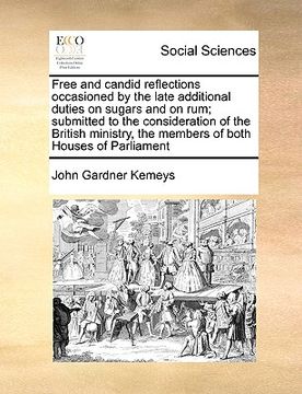 portada free and candid reflections occasioned by the late additional duties on sugars and on rum; submitted to the consideration of the british ministry, the (in English)