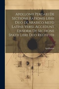 Apollonii Pergaei de Sectione Rationis Libri duo ex Arabico Msto Latine Versi. Accedunt Ejusdem de Sectione Spatii Libri duo Restituti