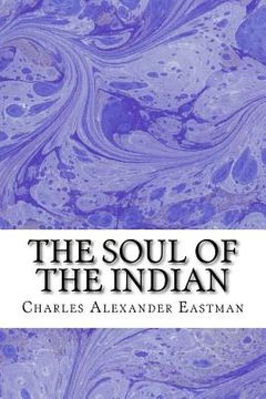 portada The Soul Of The Indian: (Charles Alexander Eastman Classics Collection) (en Inglés)