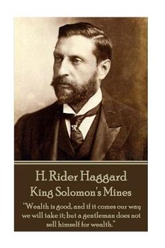 portada H. Rider Haggard - King Solomon's Mines: "Wealth is good, and if it comes our way we will take it; but a gentleman does not sell himself for wealth." (in English)