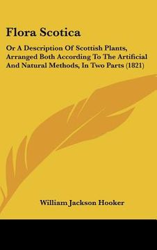 portada flora scotica: or a description of scottish plants, arranged both according to the artificial and natural methods, in two parts (1821 (in English)