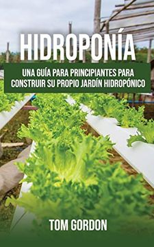 portada Hidroponía: Una Guía Para Principiantes Para Construir su Propio Jardín Hidropónico