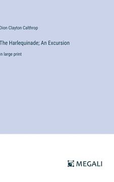 portada The Harlequinade; An Excursion: in large print (en Inglés)