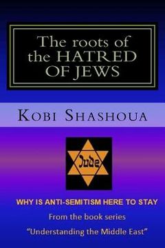 portada The roots of the HATRED OF JEWS: Why ANTI-SEMITISM here to stay (en Inglés)