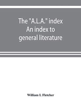 portada The "A. L. A. " Index. An Index to General Literature, Biographical, Historical, and Literary Essays and Sketches, Reports and Publications of Boards and.   Health, Labor, Charities and Corrections, etc