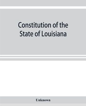 portada Constitution of the State of Louisiana: adopted in convention at the city of Baton Rouge, June 18, 1921