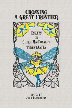 portada Crossing a Great Frontier: Essays on George MacDonald's Phantastes (en Inglés)