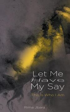 portada Let Me Have My Say: This Is Who I Am (en Inglés)