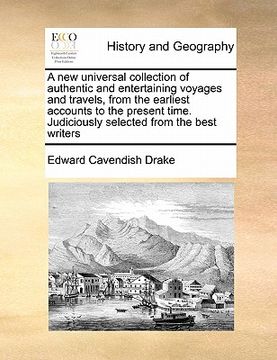 portada a new universal collection of authentic and entertaining voyages and travels, from the earliest accounts to the present time. judiciously selected f (in English)