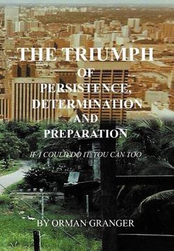 portada the triumph of persistence, determination and preparation: if i could do it, you can too (en Inglés)