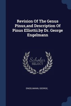 portada Revision Of The Genus Pinus, and Description Of Pinus Elliottii.by Dr. George Engelmann (en Inglés)