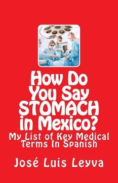 portada How Do You Say Stomach in Mexico?: My List of Key Medical Terms In Spanish (in English)