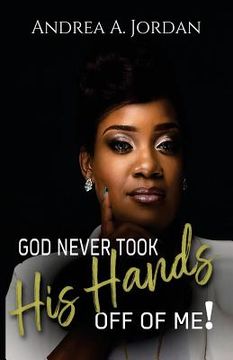 portada God Never Took His Hands Off Of Me: The Story Behind My Scars (en Inglés)
