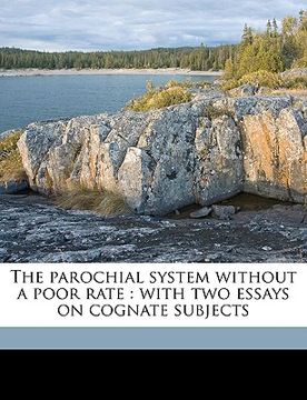 portada the parochial system without a poor rate: with two essays on cognate subjects (en Inglés)