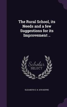 portada The Rural School, its Needs and a few Suggestions for its Improvement .. (en Inglés)