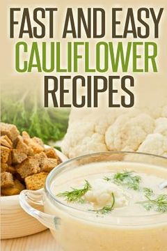 portada Fast And Easy Cauliflower Recipes: A Guide To An Healthy And Natural Diet (in English)