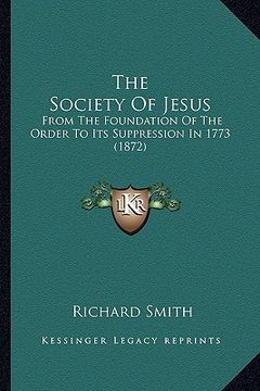 portada the society of jesus: from the foundation of the order to its suppression in 1773 (1872) (en Inglés)