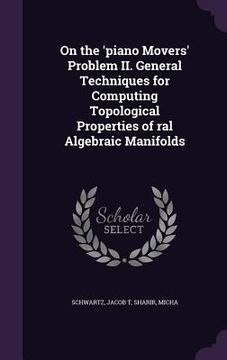 portada On the 'piano Movers' Problem II. General Techniques for Computing Topological Properties of ral Algebraic Manifolds