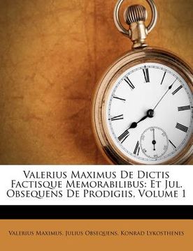 portada Valerius Maximus De Dictis Factisque Memorabilibus: Et Jul. Obsequens De Prodigiis, Volume 1 (en Latin)
