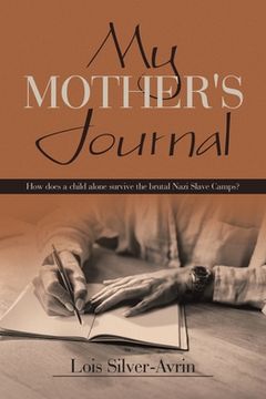 portada My Mother's Journal: How Does a Child Alone Survive the Brutal Nazi Slave Camps? (en Inglés)